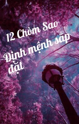 •12 Chòm Sao• Định mệnh sắp đặt