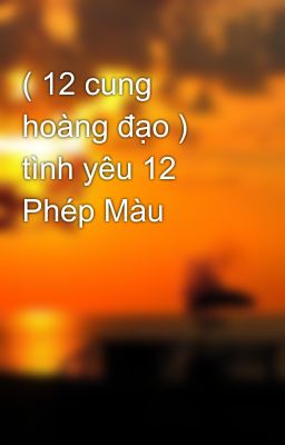 ( 12 cung hoàng đạo ) tình yêu 12 Phép Màu