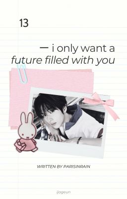 13 ー i only want a future filled with you
