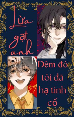 16. [EDIT-OG] 🦋Lừa gạt anh, đêm đó tôi đã hạ tình cổ