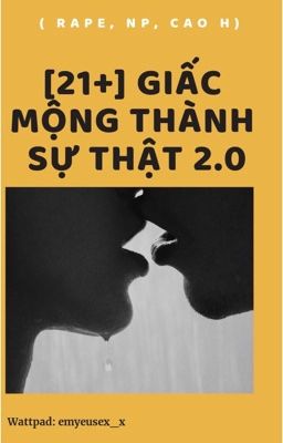 [21+] GIẤC MỘNG THÀNH SỰ THẬT 2.0 ( RAPE, NP, CAO H)