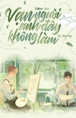 3 [Hoàn- Đam Mỹ] Vạn Người Ghét Anh Đây Không Làm
