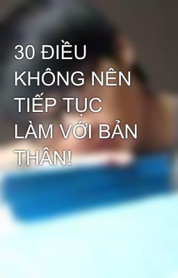 30 ĐIỀU KHÔNG NÊN TIẾP TỤC LÀM VỚI BẢN THÂN!