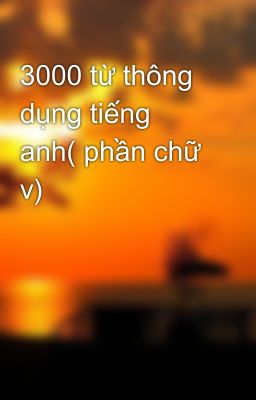 3000 từ thông dụng tiếng anh( phần chữ v)