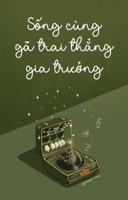 4. [ĐAM MỸ] - SỐNG CÙNG GÃ TRAI THẲNG GIA TRƯỞNG 