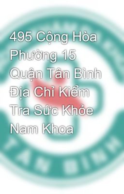 495 Cộng Hòa Phường 15 Quận Tân Bình Địa Chỉ Kiểm Tra Sức Khỏe Nam Khoa