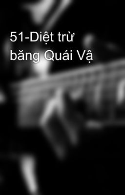 51-Diệt trừ băng Quái Vậ