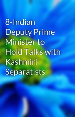 8-Indian Deputy Prime Minister to Hold Talks with Kashmiri Separatists