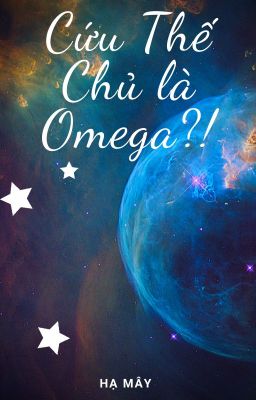 [ABO] Cứu Thế Chủ là Omega?! [Drahar]