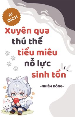 [AI dịch][HOÀN - Đam mỹ] Xuyên qua thú thế: Tiểu miêu nỗ lực sinh tồn