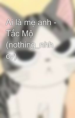 Ai là mẹ anh - Tắc Mộ (nothing_nhh cv)