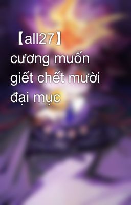 【all27】 cương muốn giết chết mười đại mục