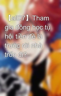 【all27】Tham gia đồng học tụ hội tiền đề là trước rời nhà trốn đi?