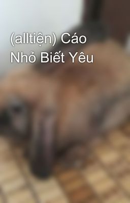 (alltiện) Cáo Nhỏ Biết Yêu