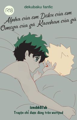 Alpha của em, Deku của em. Omega của gã, Kacchan của gã