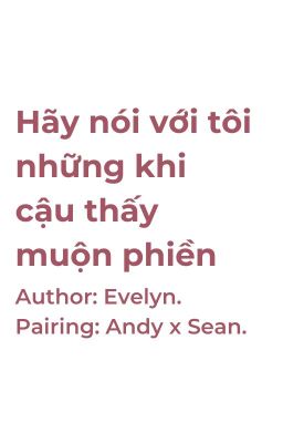 Andy x Sean (Genderbend); Hãy nói với tôi những khi cậu thấy muộn phiền