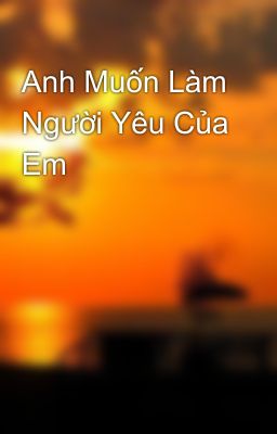 Anh Muốn Làm Người Yêu Của Em