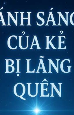 ÁNH SÁNG CỦA KẺ BỊ LÃNG QUÊN
