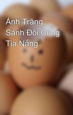 Ánh Trăng Sánh Đôi Cùng Tia Nắng