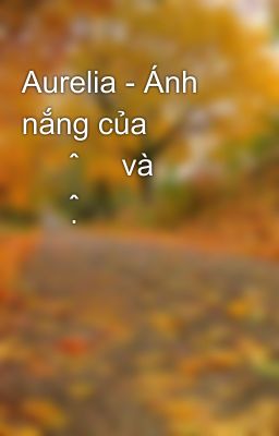 Aurelia - Ánh nắng của 𝒯𝑜̂𝒾 và 𝒞𝒶̣̂𝓊
