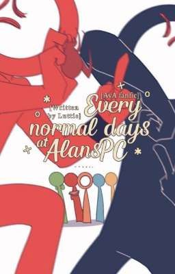 [AvA - Hiatus] Every Normal Day At AlansPC