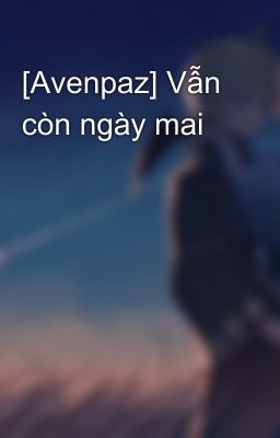 [Avenpaz] Vẫn còn ngày mai