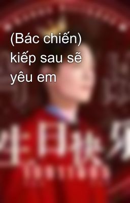 (Bác chiến) kiếp sau sẽ yêu em
