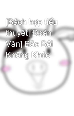 [Bách hợp tiểu thuyết][Đoản Văn] Bảo Bối Không Khóc