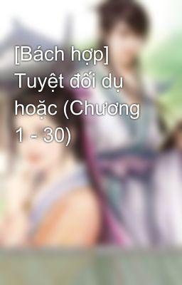 [Bách hợp] Tuyệt đối dụ hoặc (Chương 1 - 30)