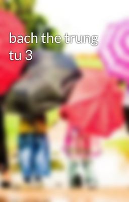 bach the trung tu 3