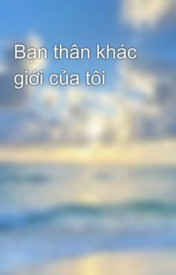Bạn thân khác giới của tôi