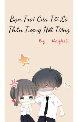 Bạn Trai Của Tôi Là Thần Tượng Nổi Tiếng ( Song Ngư - Thiên Yết )