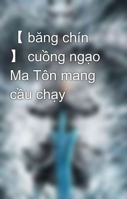 【 băng chín 】 cuồng ngạo Ma Tôn mang cầu chạy