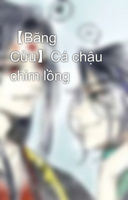 【Băng Cửu】Cá chậu chim lồng 