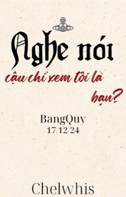 BangQuy| Nghe nói cậu chỉ xem tôi là bạn