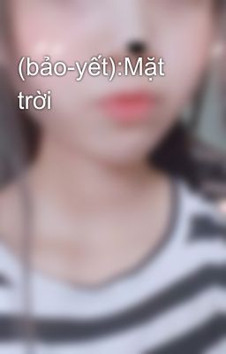 (bảo-yết):Mặt trời