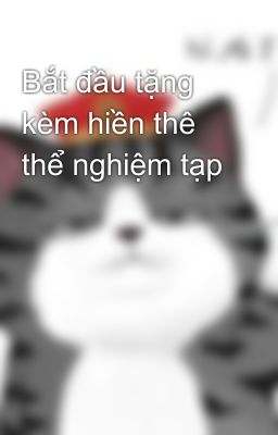 Bắt đầu tặng kèm hiền thê thể nghiệm tạp