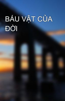 BÁU VẬT CỦA ĐỜI