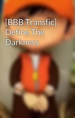 [BBB Transfic] Define The Darkness