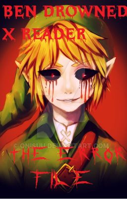 BEN Drowned x Reader - The Error File [Creepypasta]