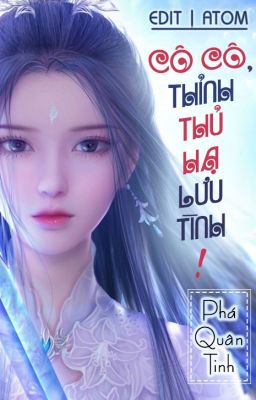 [BH|Edit]  Cô Cô, Thỉnh Thủ Hạ Lưu Tình ! - Phá Quân Tinh