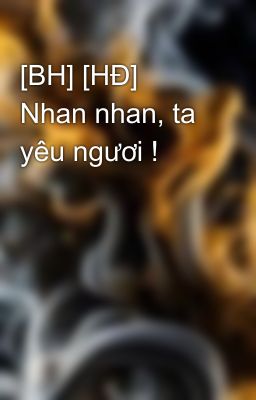 [BH] [HĐ] Nhan nhan, ta yêu ngươi !