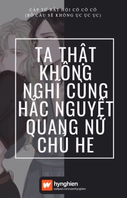 [BH][Hoàn] Ta Thật Không Nghĩ Cùng Hắc Nguyệt Quang Nữ Chủ HE