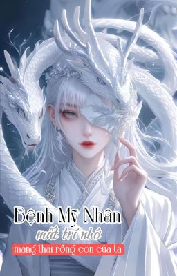 [BH🅰️ℹ️Hoàn] Bệnh Mỹ Nhân Mất Trí Nhớ Mang Thai Đứa Con Rồng Của Tôi - Trần Ly