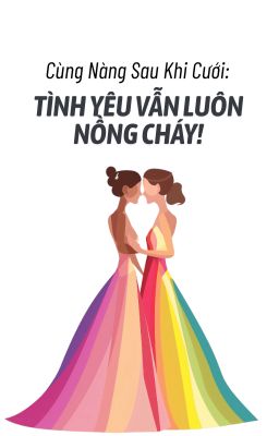 [BHTT] [AI] Cùng Nàng Sau Khi Cưới: Tình Yêu Vẫn Luôn Nồng Cháy!