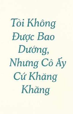 [BHTT-AI] Tôi không muốn được bao dưỡng, nhưng cô ấy cứ khăng khăng