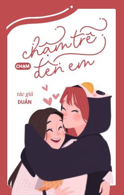 [BHTT] Chậm Trễ Ôm Lấy Em