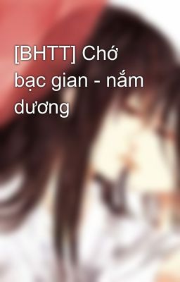 [BHTT] Chớ bạc gian - nắm dương