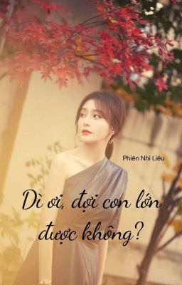 [BHTT] Dì Ơi, Đợi Con Lớn Được Không ? - Phiên Nhi Liêu