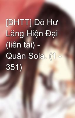 [BHTT] Dò Hư Lăng Hiện Đại (liên tái) - Quân Sola. (1 - 351)